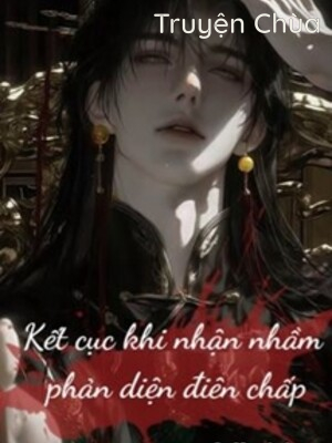 Kết Cục Khi Nhận Nhầm Phản Diện Điên Chấp!