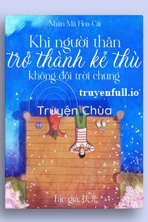 Khi Người Thân Trở Thành Kẻ Thù Không Đội Trời Chung