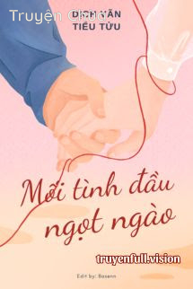 Mối Tình Đầu Ngọt Ngào – Dịch Vãn Tiểu Tửu