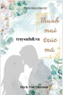 Thanh Mai Trúc Mã – Thiên Tiên Cuồng Túy