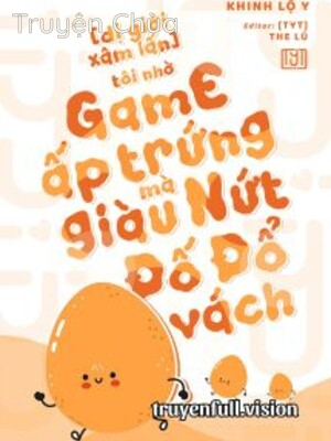 Tôi Nhờ Chơi Game Ấp Trứng Mà Giàu Nứt Đố Đổ Vách
