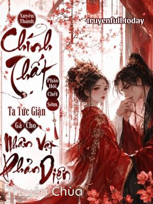 Xuyên Thành Chính Thất Pháo Hôi Chết Sớm, Ta Tức Giận Gả Cho Nhân Vật Phản Diện