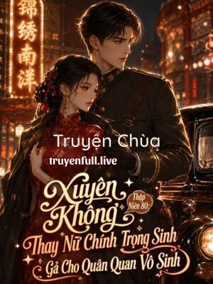 Xuyên Không Thập Niên 80: Thay Nữ Chính Trọng Sinh Gả Cho Quân Quan Vô Sinh